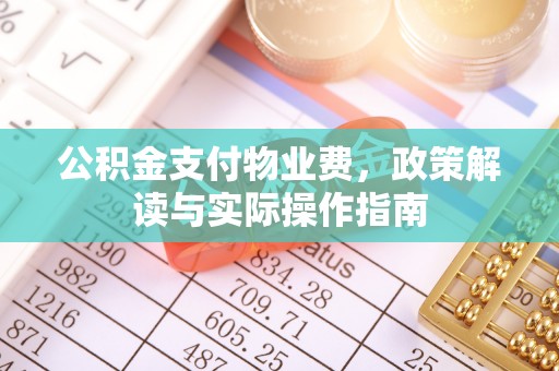 旬邑公积金支付物业费，政策解读与实际操作指南