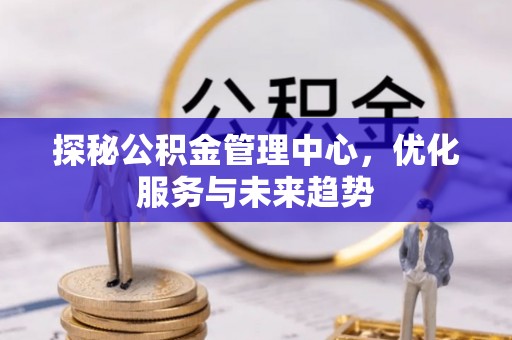 旬邑探秘公积金管理中心，优化服务与未来趋势