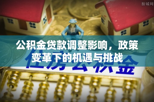 旬邑公积金贷款调整影响，政策变革下的机遇与挑战