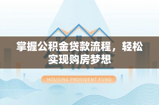 旬邑掌握公积金贷款流程，轻松实现购房梦想