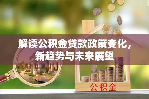 旬邑解读公积金贷款政策变化，新趋势与未来展望
