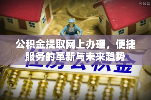 旬邑公积金提取网上办理，便捷服务的革新与未来趋势