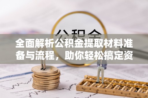 旬邑全面解析公积金提取材料准备与流程，助你轻松搞定资金提取