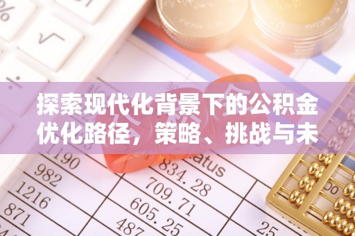旬邑探索现代化背景下的公积金优化路径，策略、挑战与未来展望