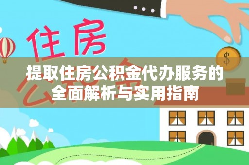 旬邑提取住房公积金代办服务的全面解析与实用指南