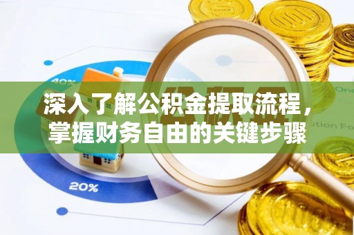 旬邑深入了解公积金提取流程，掌握财务自由的关键步骤