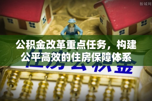 旬邑公积金改革重点任务，构建公平高效的住房保障体系