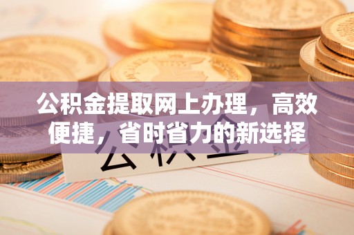 旬邑公积金提取网上办理，高效便捷，省时省力的新选择