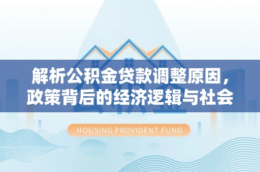 旬邑解析公积金贷款调整原因，政策背后的经济逻辑与社会影响