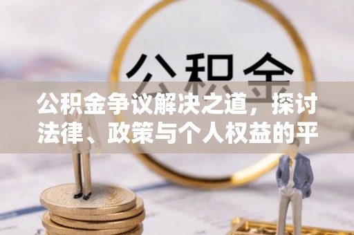 旬邑公积金争议解决之道，探讨法律、政策与个人权益的平衡
