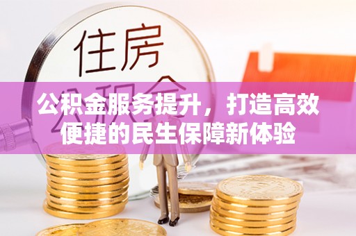 旬邑公积金服务提升，打造高效便捷的民生保障新体验