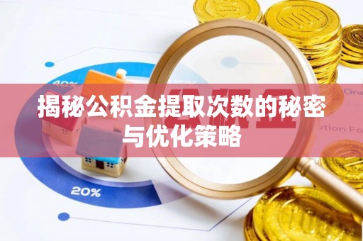 旬邑揭秘公积金提取次数的秘密与优化策略