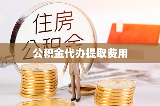 旬邑公积金代办提取费用