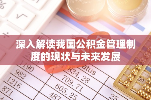 旬邑深入解读我国公积金管理制度的现状与未来发展