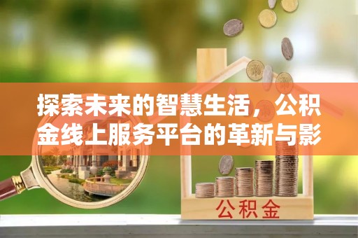 旬邑探索未来的智慧生活，公积金线上服务平台的革新与影响