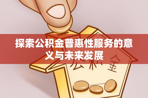 旬邑探索公积金普惠性服务的意义与未来发展