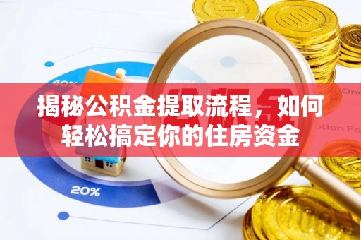 旬邑揭秘公积金提取流程，如何轻松搞定你的住房资金