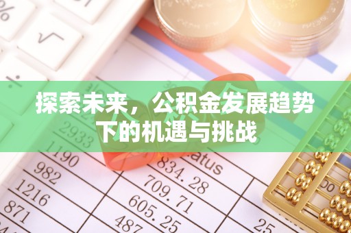 旬邑探索未来，公积金发展趋势下的机遇与挑战