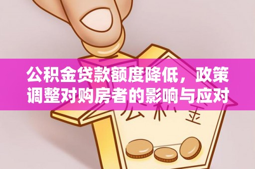 旬邑公积金贷款额度降低，政策调整对购房者的影响与应对策略