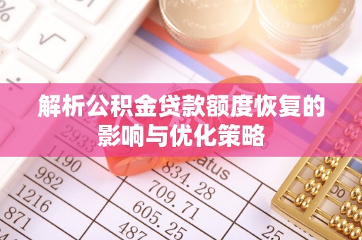 旬邑解析公积金贷款额度恢复的影响与优化策略