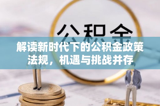 旬邑解读新时代下的公积金政策法规，机遇与挑战并存