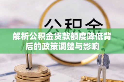 旬邑解析公积金贷款额度降低背后的政策调整与影响