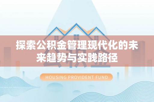 旬邑探索公积金管理现代化的未来趋势与实践路径