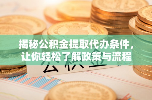旬邑揭秘公积金提取代办条件，让你轻松了解政策与流程