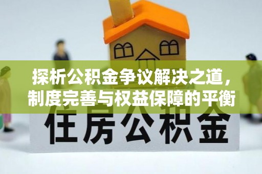 旬邑探析公积金争议解决之道，制度完善与权益保障的平衡点