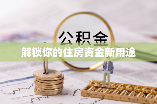 旬邑解锁你的住房资金新用途