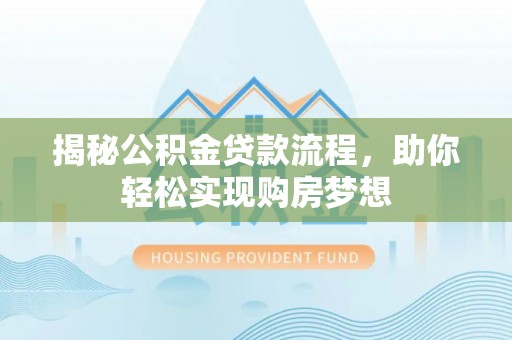 旬邑揭秘公积金贷款流程，助你轻松实现购房梦想