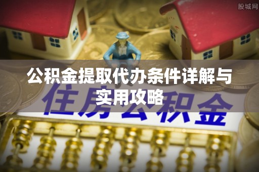 旬邑公积金提取代办条件详解与实用攻略