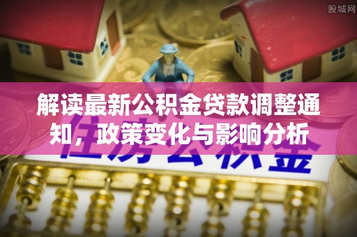 旬邑解读最新公积金贷款调整通知，政策变化与影响分析