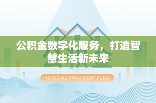 旬邑公积金数字化服务，打造智慧生活新未来