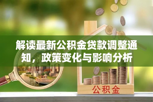 旬邑解读最新公积金贷款调整通知，政策变化与影响分析