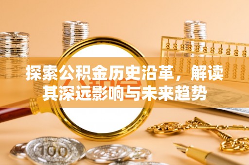 旬邑探索公积金历史沿革，解读其深远影响与未来趋势