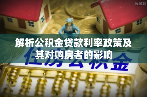 旬邑解析公积金贷款利率政策及其对购房者的影响