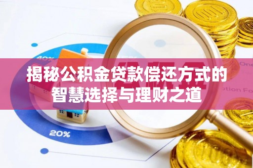 旬邑揭秘公积金贷款偿还方式的智慧选择与理财之道
