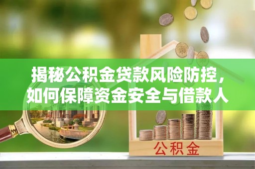 旬邑揭秘公积金贷款风险防控，如何保障资金安全与借款人权益