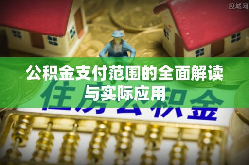 旬邑公积金支付范围的全面解读与实际应用