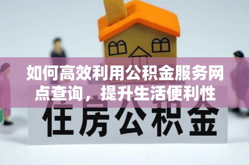 旬邑如何高效利用公积金服务网点查询，提升生活便利性