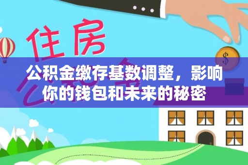 旬邑公积金缴存基数调整，影响你的钱包和未来的秘密
