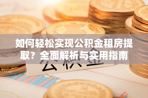 旬邑如何轻松实现公积金租房提取？全面解析与实用指南