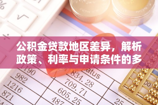 旬邑公积金贷款地区差异，解析政策、利率与申请条件的多维影响